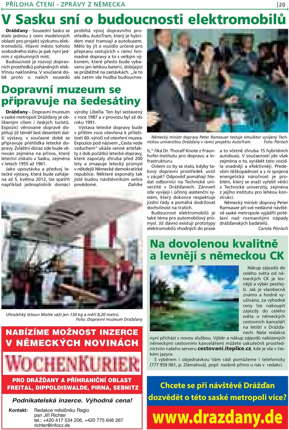 V současné době proto u našich sousedů Dopravní muzeum se připravuje na šedesátiny Drážďany Dopravní muzeum v saské metropoli Drážďany je oblíbeným cílem i českých turistů.