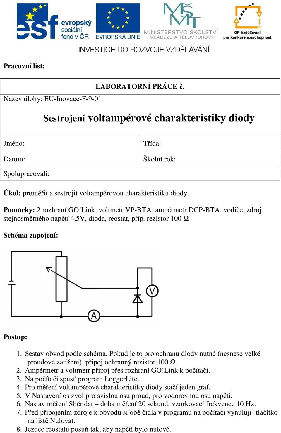 Link, voltmetr VP-BTA, ampérmetr DCP-BTA, vodiče, zdroj stejnosměrného napětí 4,5V, dioda, reostat, příp. rezistor 100 Ω Schéma zapojení: Postup: 1. Sestav obvod podle schéma.