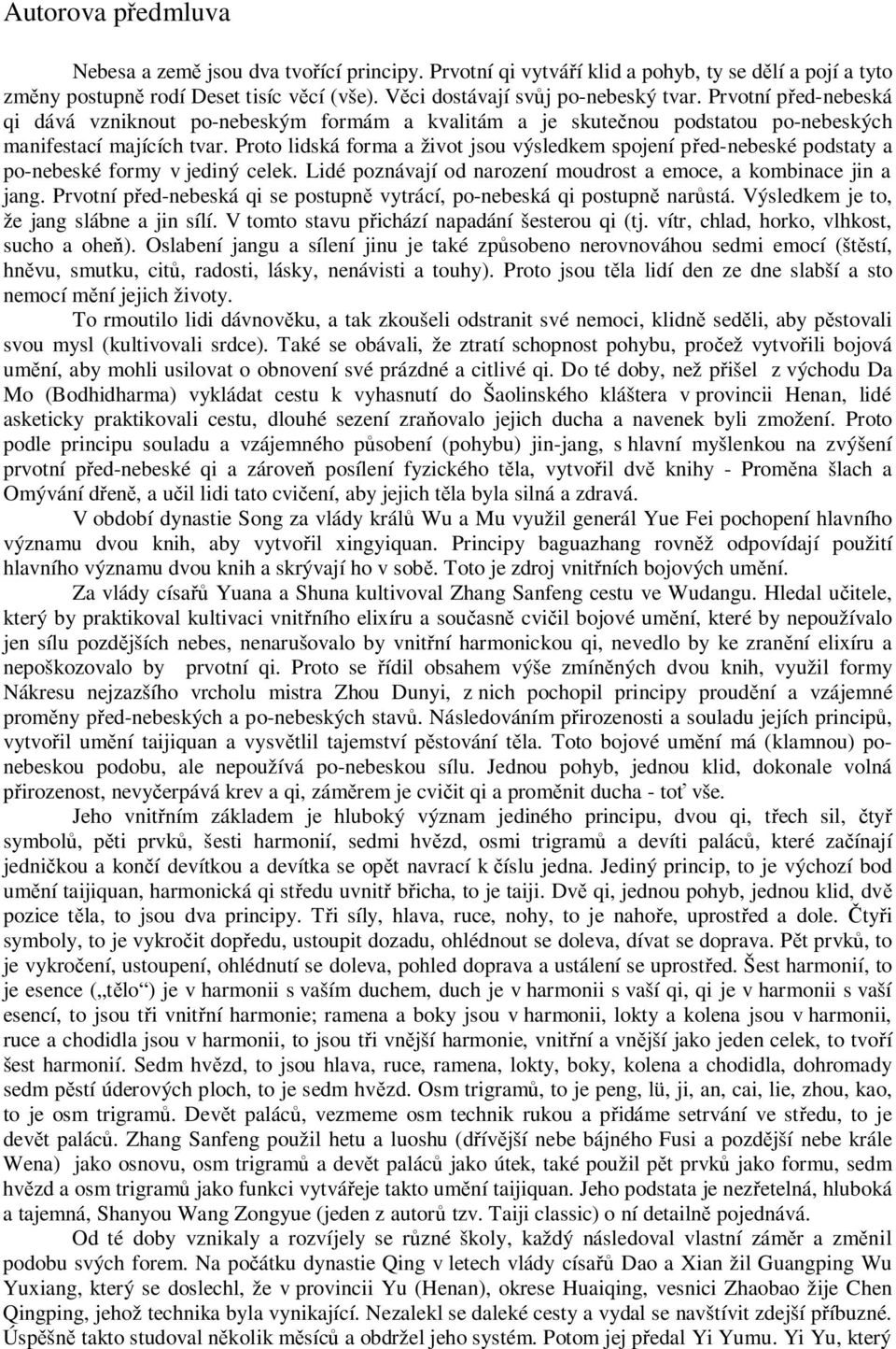 Proto lidská forma a život jsou výsledkem spojení před-nebeské podstaty a po-nebeské formy v jediný celek. Lidé poznávají od narození moudrost a emoce, a kombinace jin a jang.