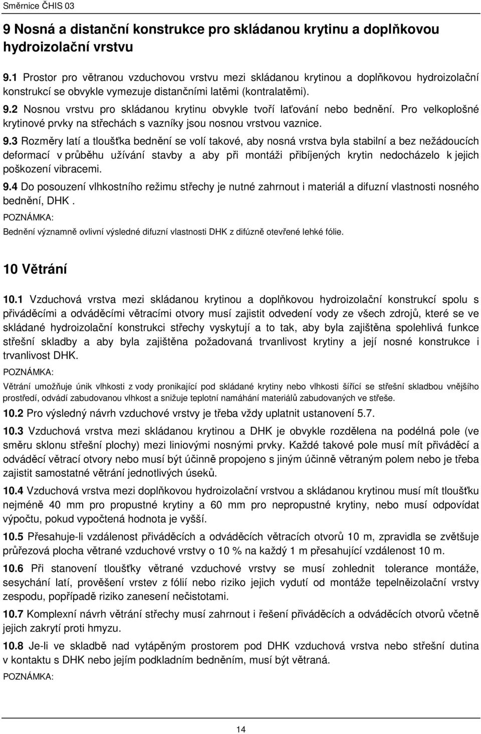 2 Nosnou vrstvu pro skládanou krytinu obvykle tvoří laťování nebo bednění. Pro velkoplošné krytinové prvky na střechách s vazníky jsou nosnou vrstvou vaznice. 9.