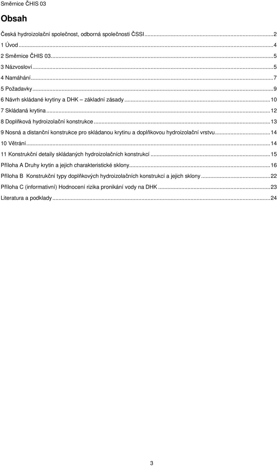 .. 13 9 Nosná a distanční konstrukce pro skládanou krytinu a doplňkovou hydroizolační vrstvu... 14 10 Větrání... 14 11 Konstrukční detaily skládaných hydroizolačních konstrukcí.