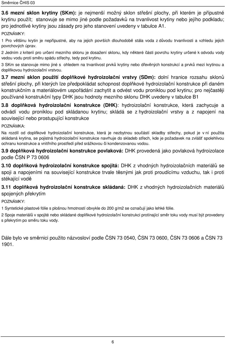 POZNÁMKY: 1 Pro většinu krytin je nepřípustné, aby na jejich površích dlouhodobě stála voda z důvodu trvanlivosti a vzhledu jejich povrchových úprav.