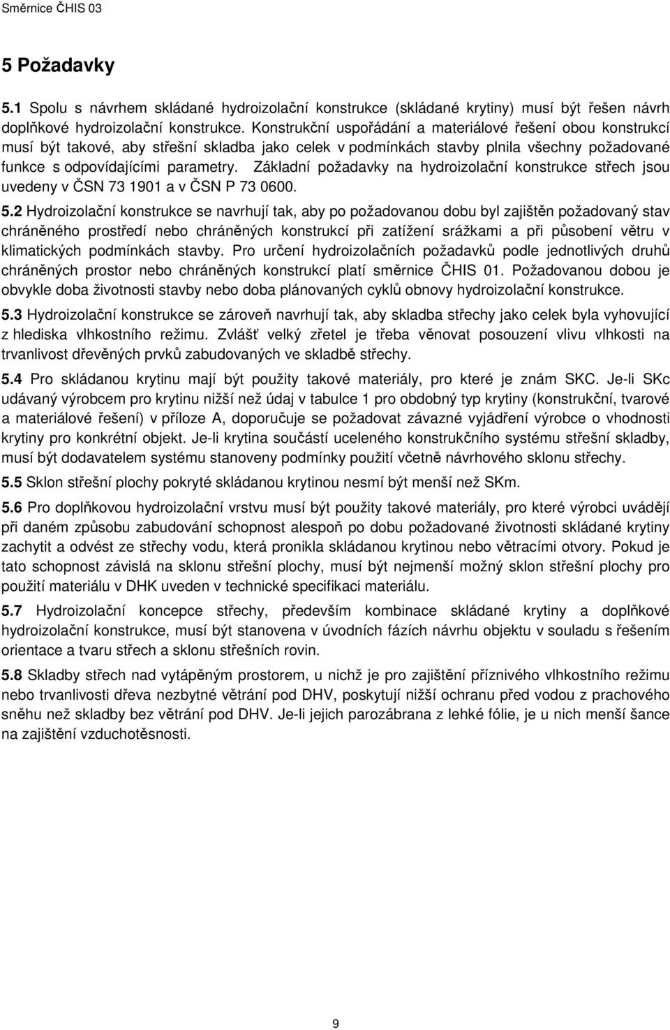 Základní požadavky na hydroizolační konstrukce střech jsou uvedeny v ČSN 73 1901 a v ČSN P 73 0600. 5.