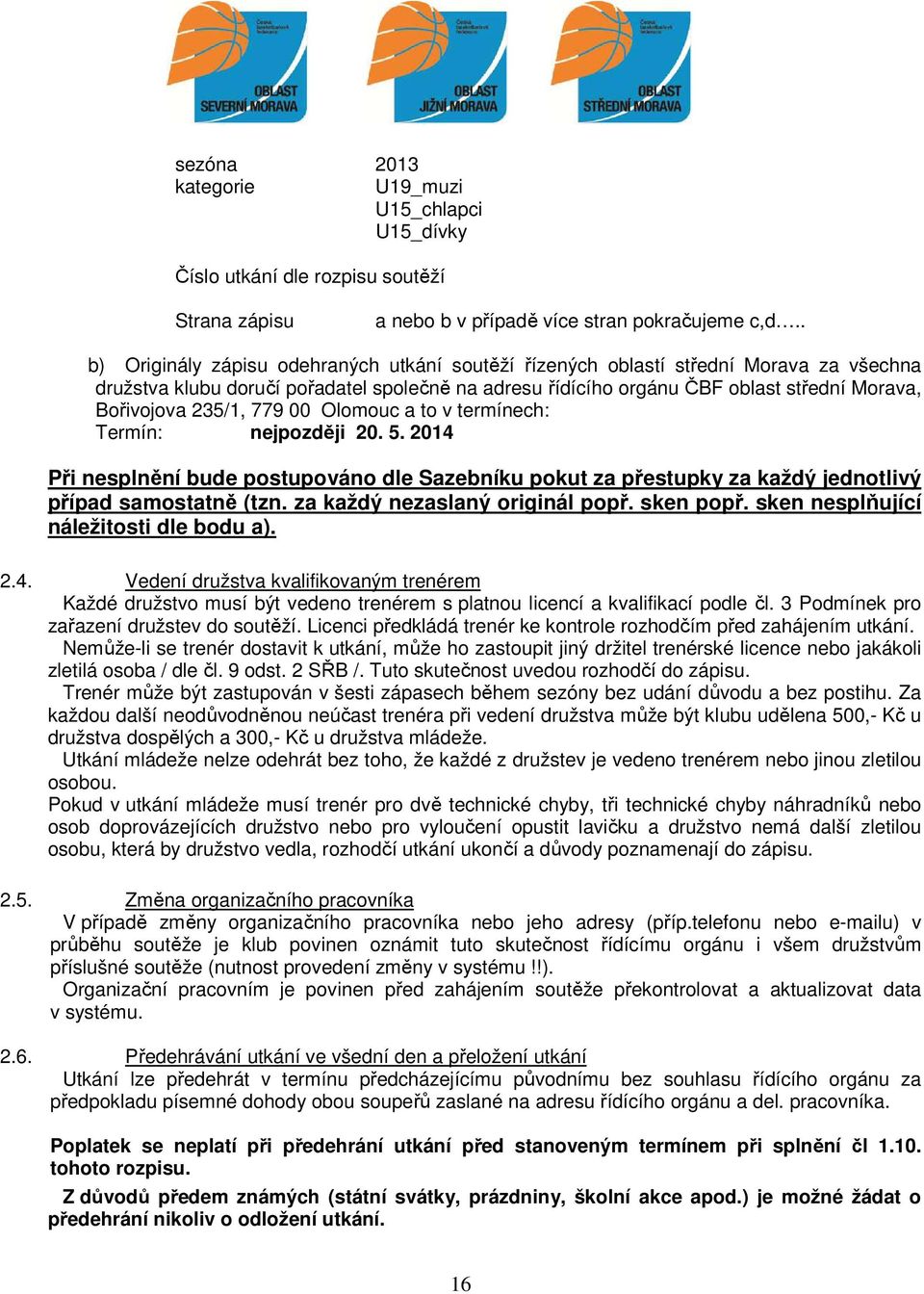 235/1, 779 00 Olomouc a to v termínech: Termín: nejpozději 20. 5. 2014 Při nesplnění bude postupováno dle Sazebníku pokut za přestupky za každý jednotlivý případ samostatně (tzn.