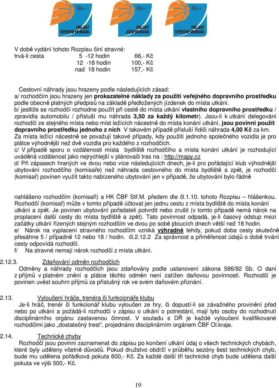 b/ jestliže se rozhodčí rozhodne použít při cestě do místa utkání vlastního dopravního prostředku / zpravidla automobilu / přísluší mu náhrada 3,50 za každý kilometr).