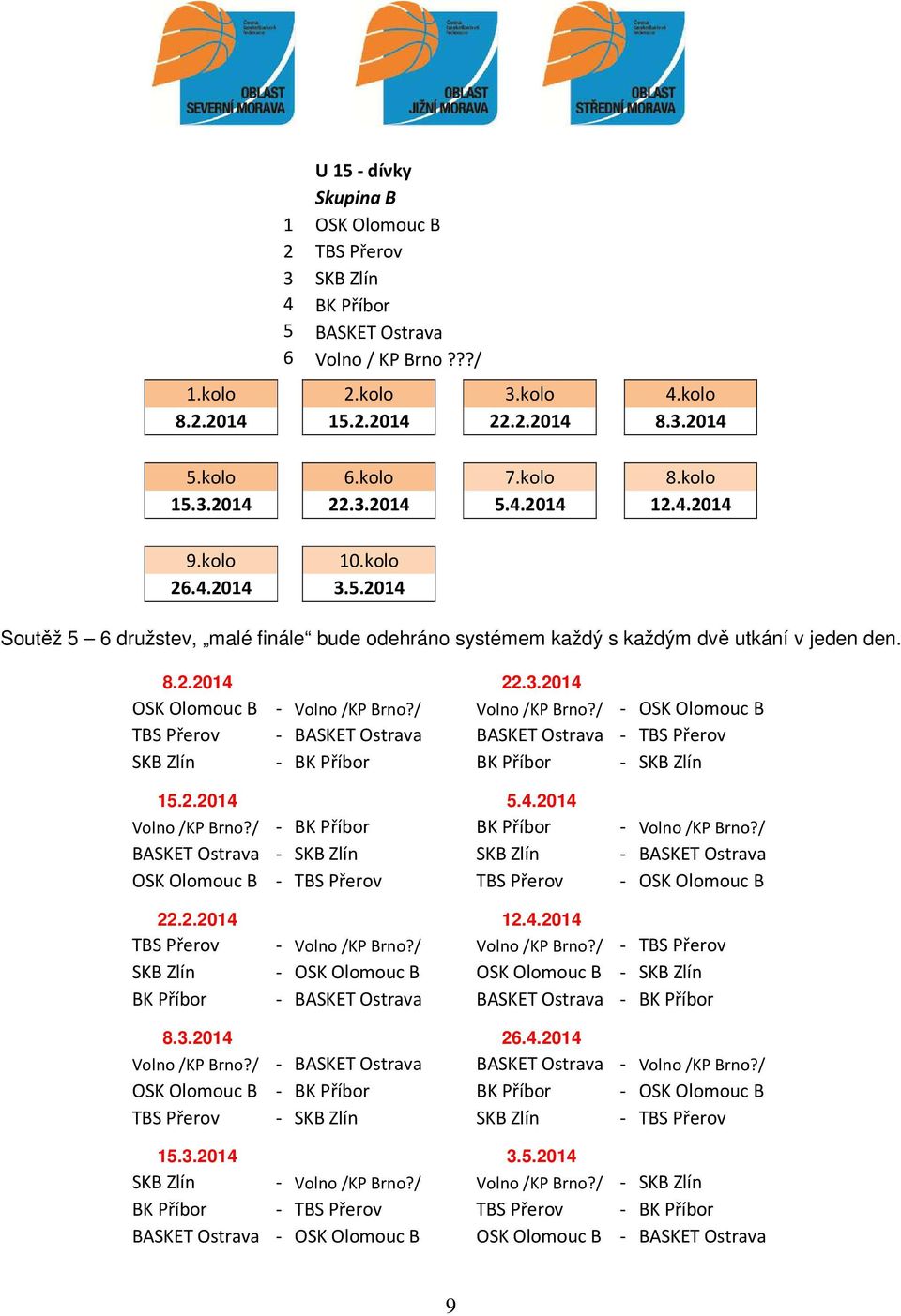 / Volno /KP Brno?/ - OSK Olomouc B TBS Přerov - BASKET Ostrava BASKET Ostrava - TBS Přerov SKB Zlín - BK Příbor BK Příbor - SKB Zlín 15.2.2014 5.4.2014 Volno /KP Brno?