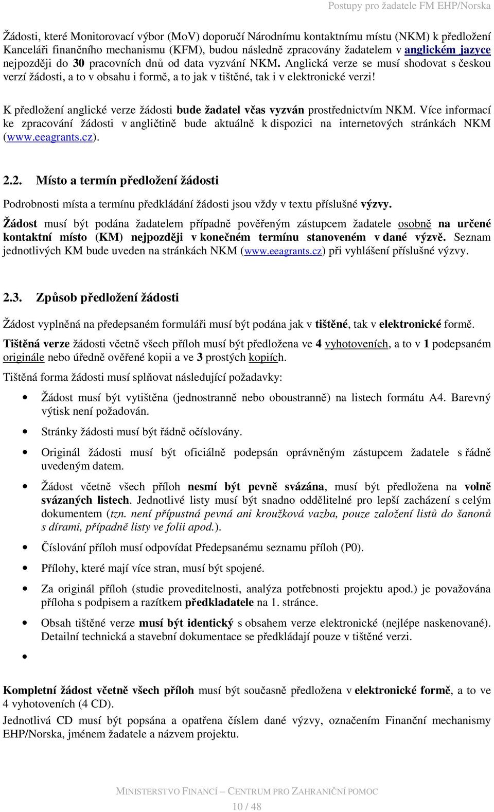 K předložení anglické verze žádosti bude žadatel včas vyzván prostřednictvím NKM. Více informací ke zpracování žádosti v angličtině bude aktuálně k dispozici na internetových stránkách NKM (www.