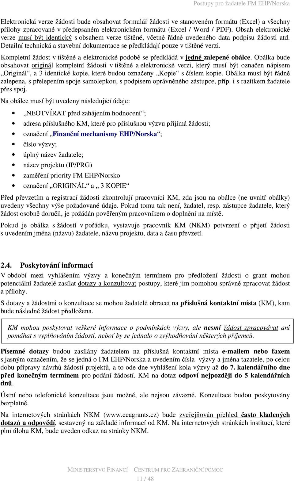 Kompletní žádost v tištěné a elektronické podobě se předkládá v jedné zalepené obálce.