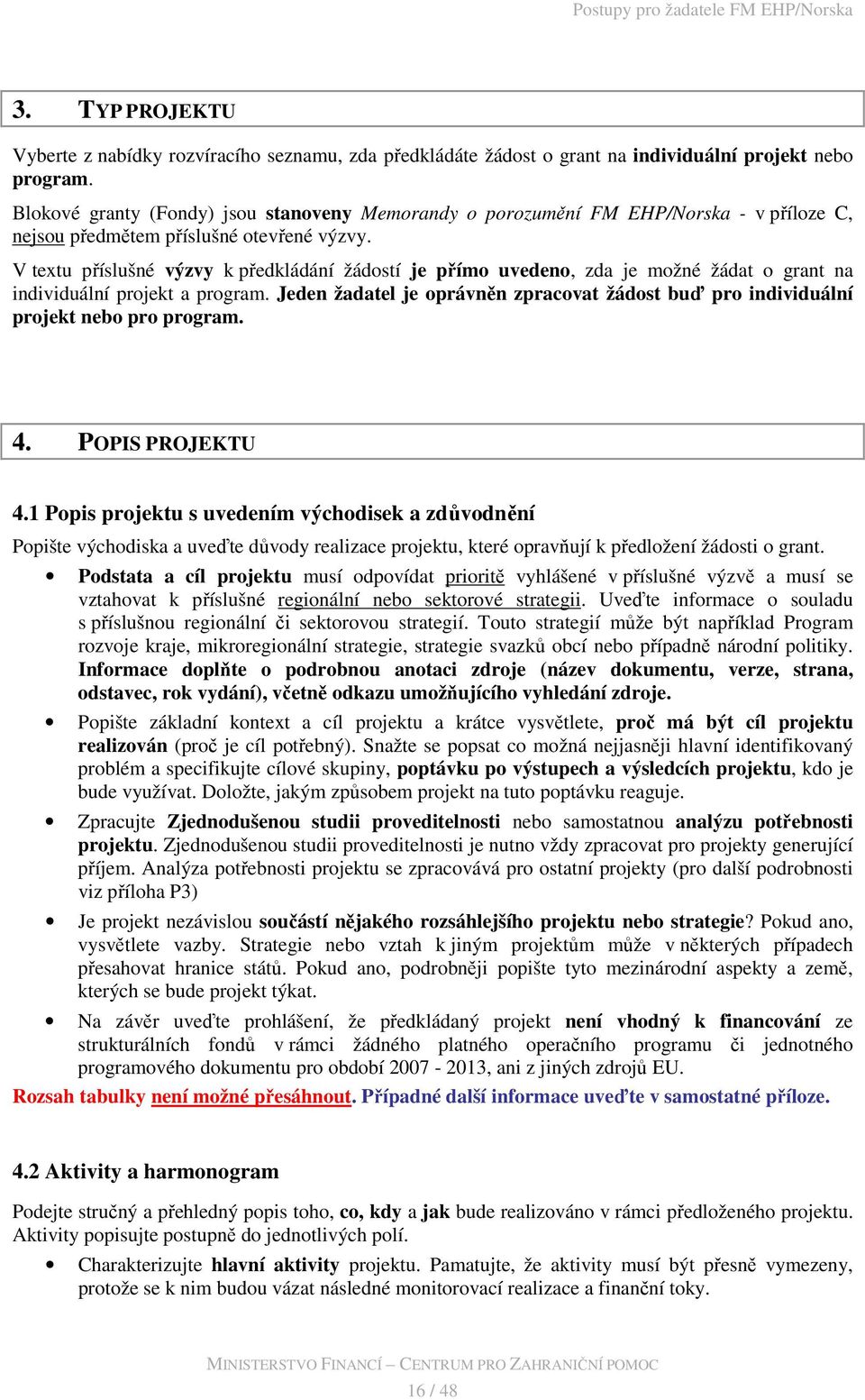 V textu příslušné výzvy k předkládání žádostí je přímo uvedeno, zda je možné žádat o grant na individuální projekt a program.