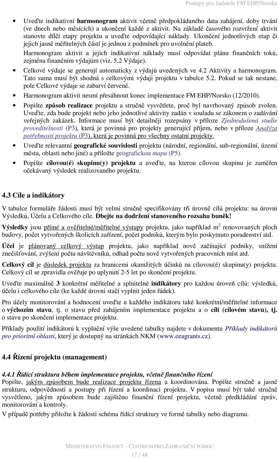 Ukončení jednotlivých etap či jejich jasně měřitelných částí je jednou z podmínek pro uvolnění plateb.