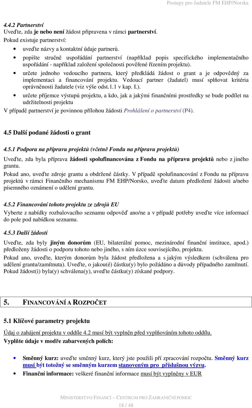 určete jednoho vedoucího partnera, který předkládá žádost o grant a je odpovědný za implementaci a financování projektu.