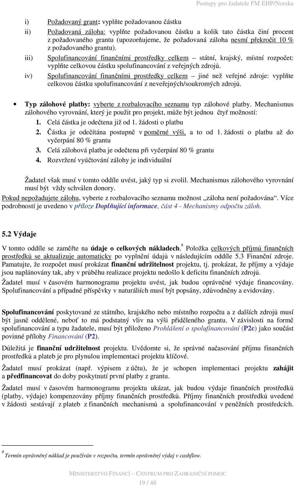 iv) Spolufinancování finančními prostředky celkem jiné než veřejné zdroje: vyplňte celkovou částku spolufinancování z neveřejných/soukromých zdrojů.