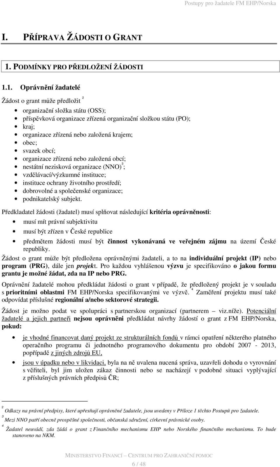 1. Oprávnění žadatelé Žádost o grant může předložit 2 organizační složka státu (OSS); příspěvková organizace zřízená organizační složkou státu (PO); kraj; organizace zřízená nebo založená krajem;