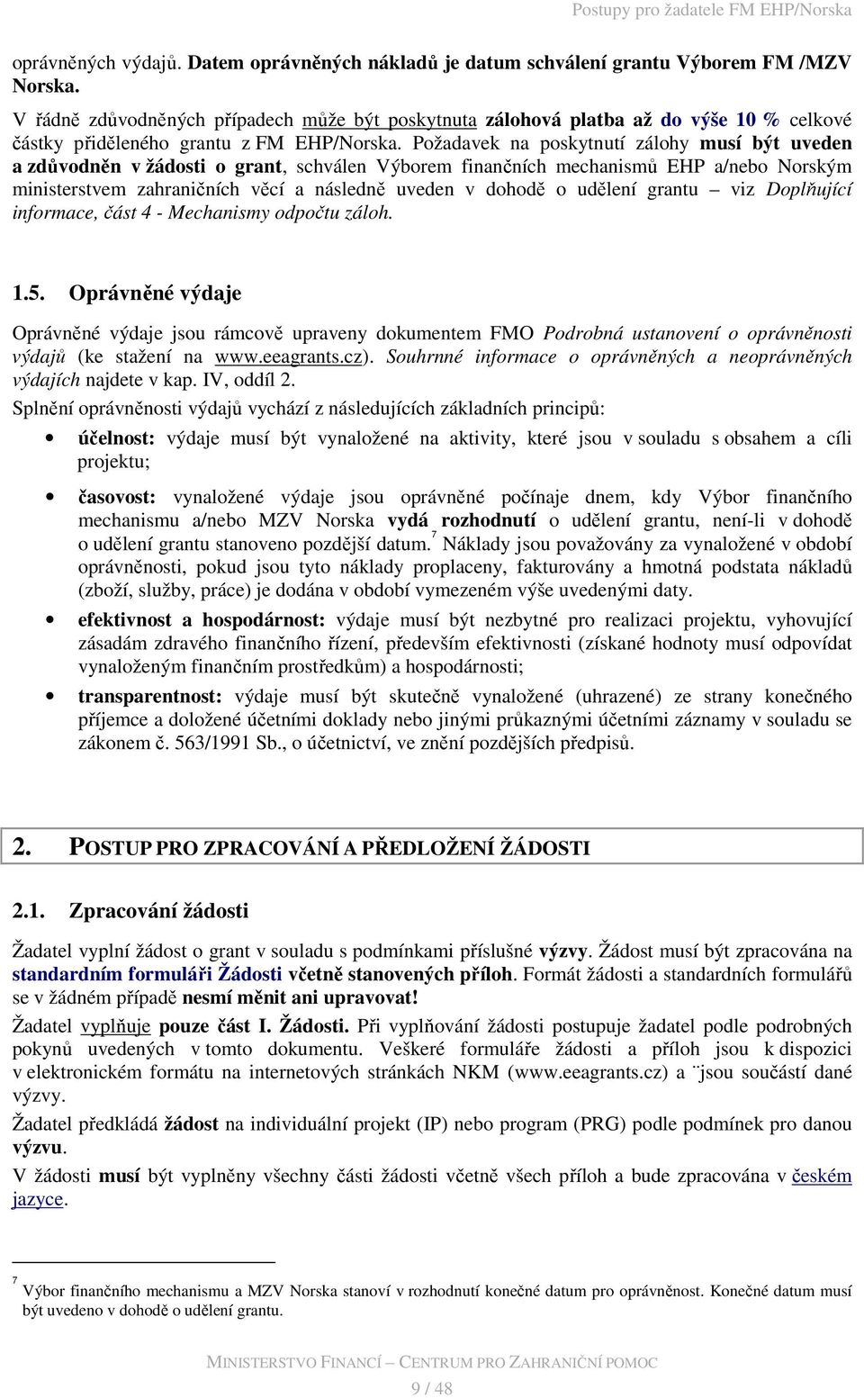 Požadavek na poskytnutí zálohy musí být uveden a zdůvodněn v žádosti o grant, schválen Výborem finančních mechanismů EHP a/nebo Norským ministerstvem zahraničních věcí a následně uveden v dohodě o