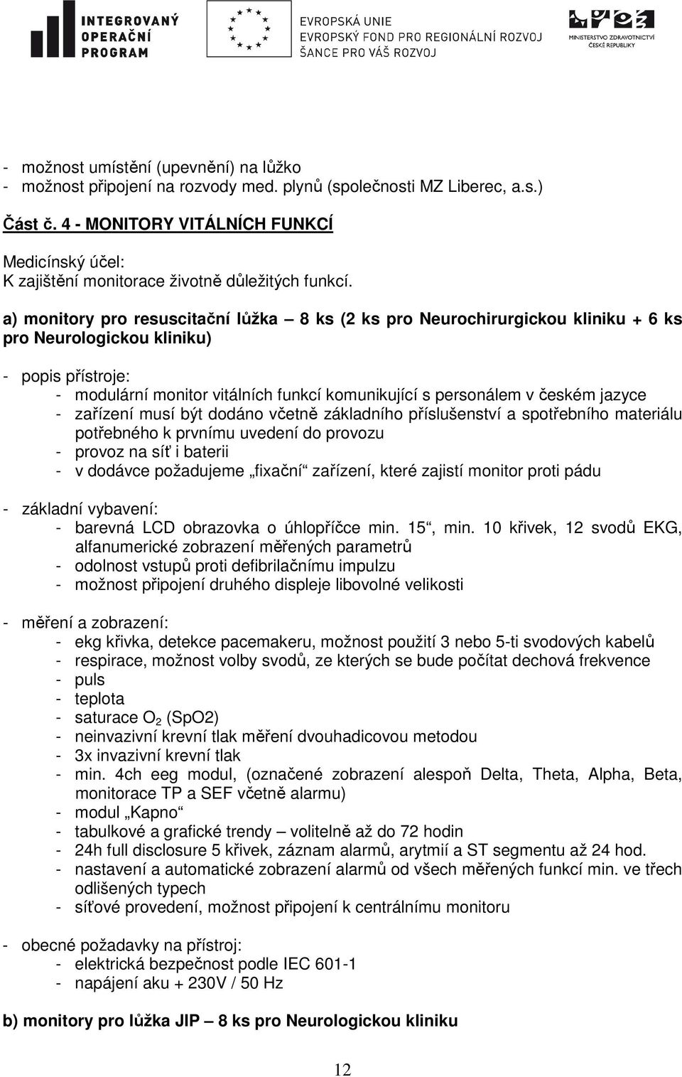 a) monitory pro resuscitační lůžka 8 ks (2 ks pro Neurochirurgickou kliniku + 6 ks pro Neurologickou kliniku) - popis přístroje: - modulární monitor vitálních funkcí komunikující s personálem v