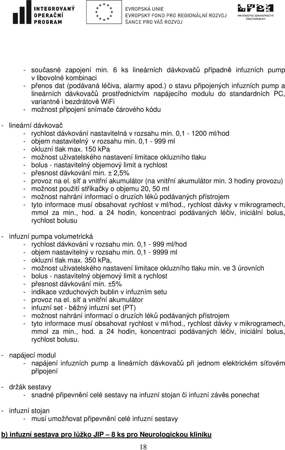 dávkovač - rychlost dávkování nastavitelná v rozsahu min. 0,1-1200 ml/hod - objem nastavitelný v rozsahu min. 0,1-999 ml - okluzní tlak max.