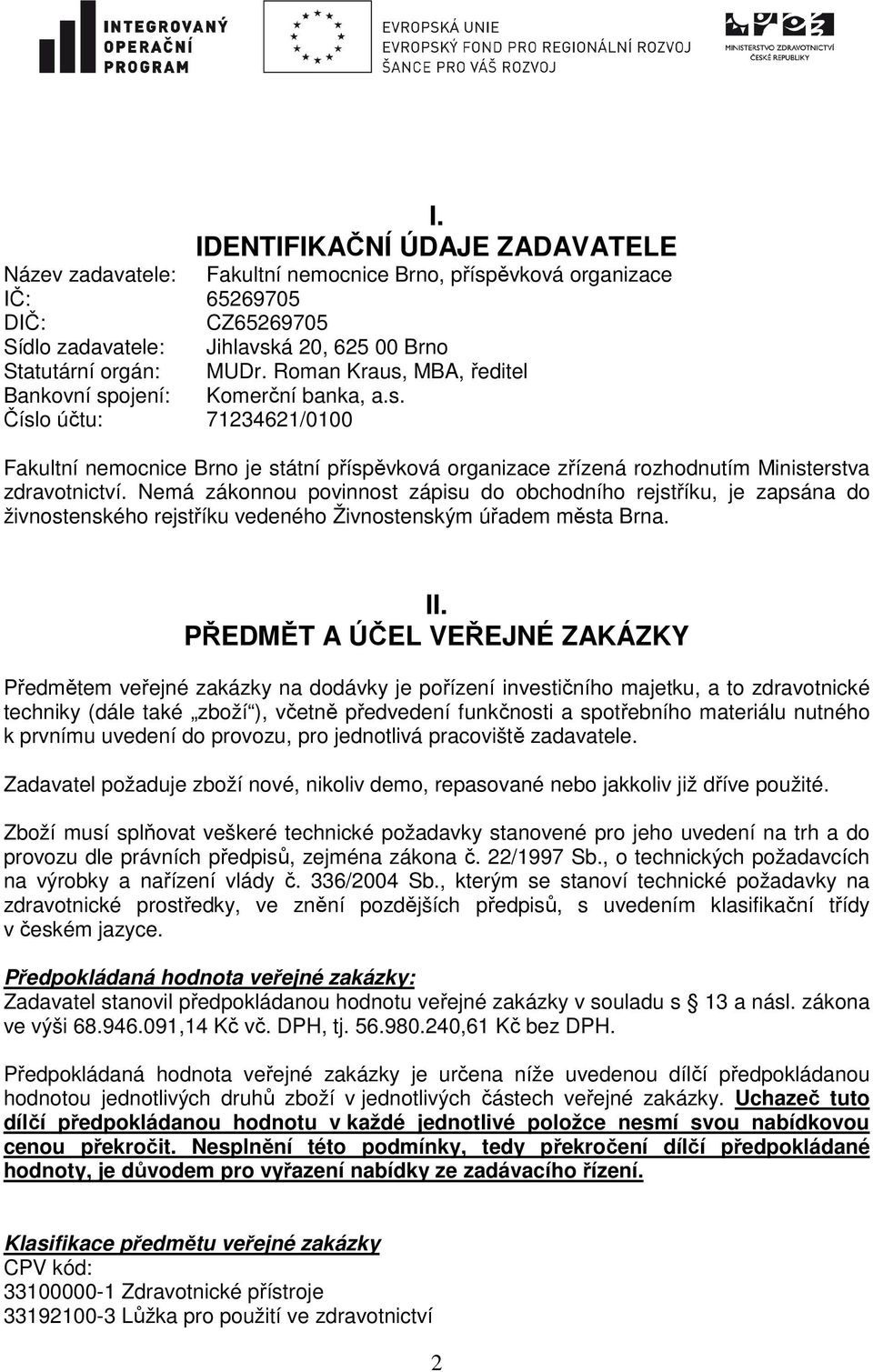 Nemá zákonnou povinnost zápisu do obchodního rejstříku, je zapsána do živnostenského rejstříku vedeného Živnostenským úřadem města Brna. II.