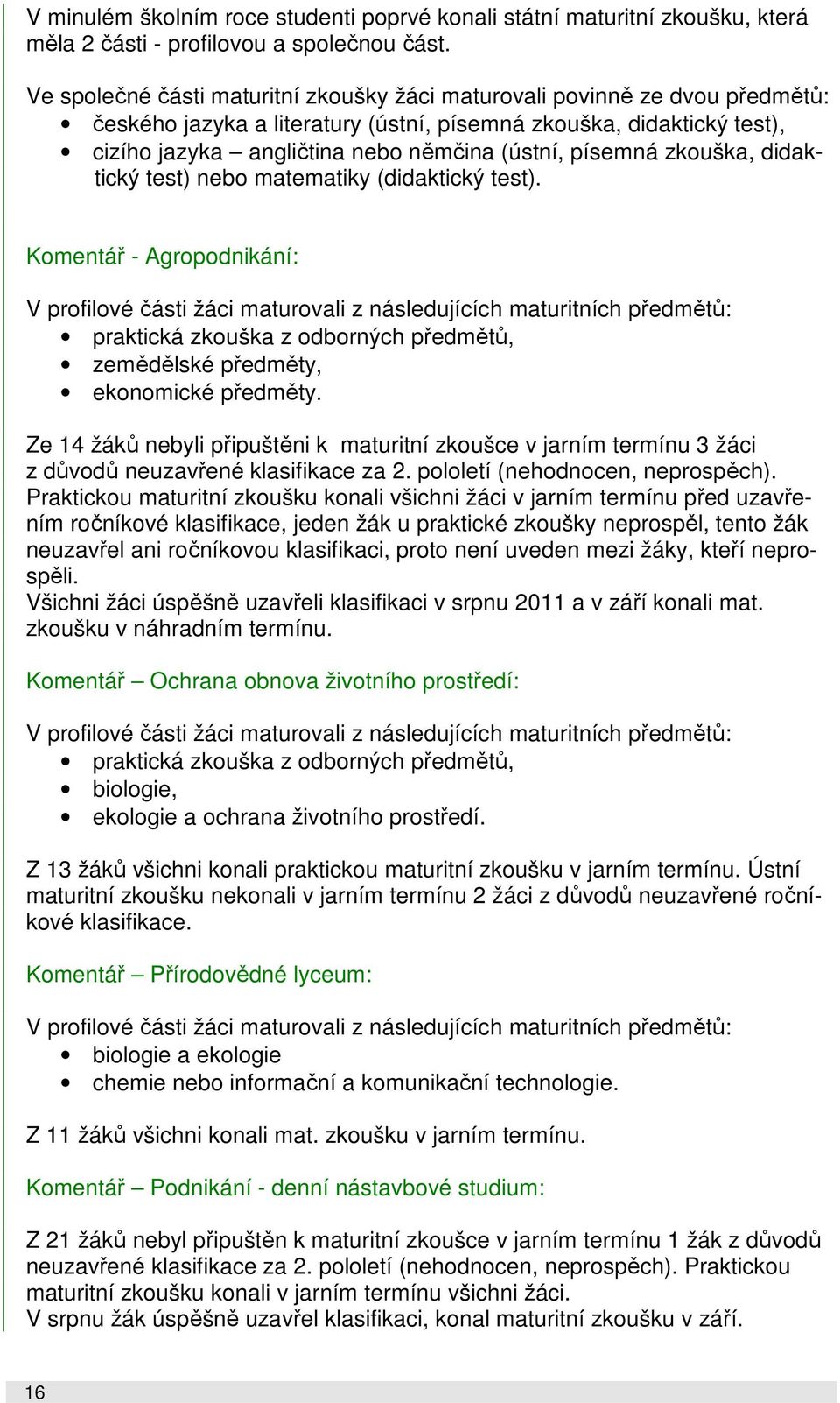 písemná zkouška, didaktický test) nebo matematiky (didaktický test).