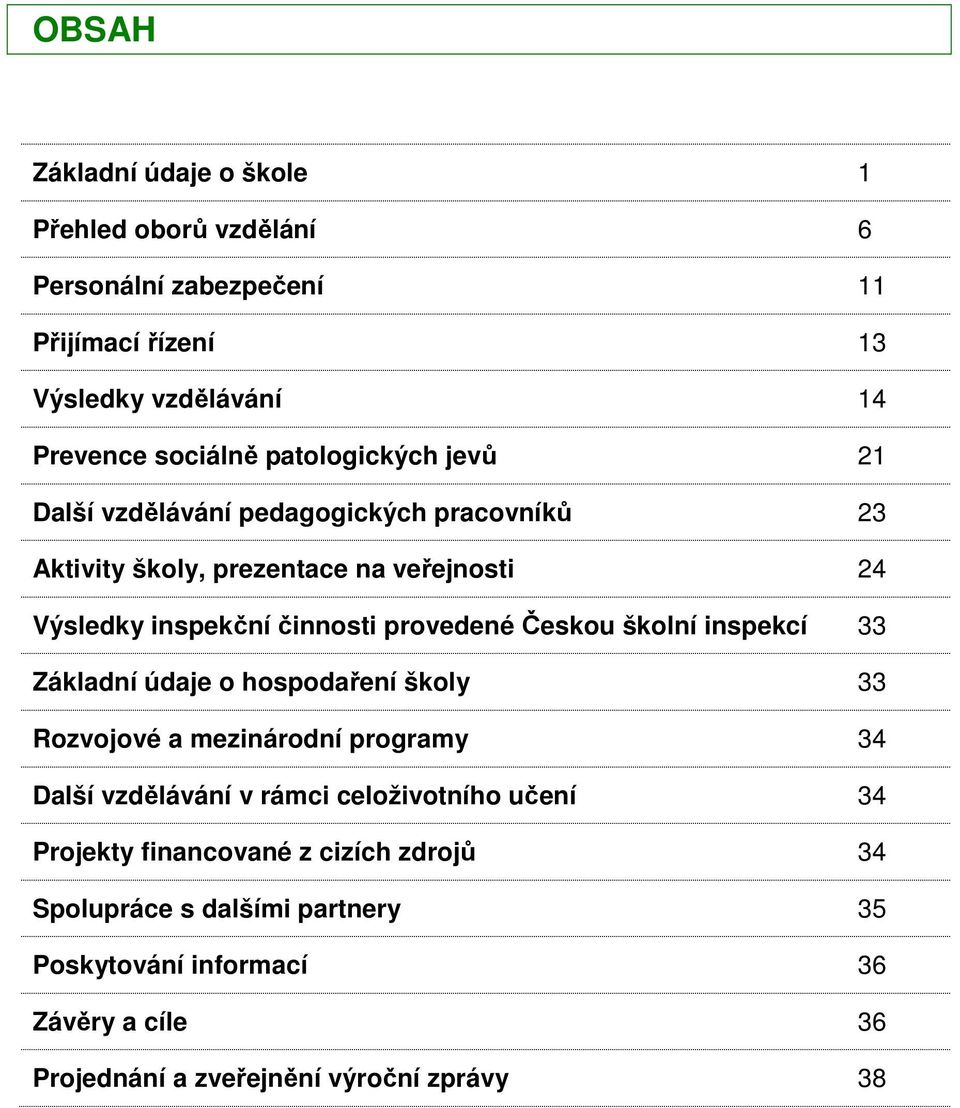 Českou školní inspekcí 33 Základní údaje o hospodaření školy 33 Rozvojové a mezinárodní programy 34 Další vzdělávání v rámci celoživotního učení 34