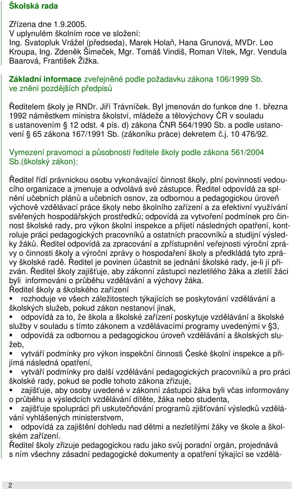 Jiří Trávníček. Byl jmenován do funkce dne 1. března 1992 náměstkem ministra školství, mládeže a tělovýchovy ČR v souladu s ustanovením 12 odst. 4 pís. d) zákona ČNR 564/1990 Sb.