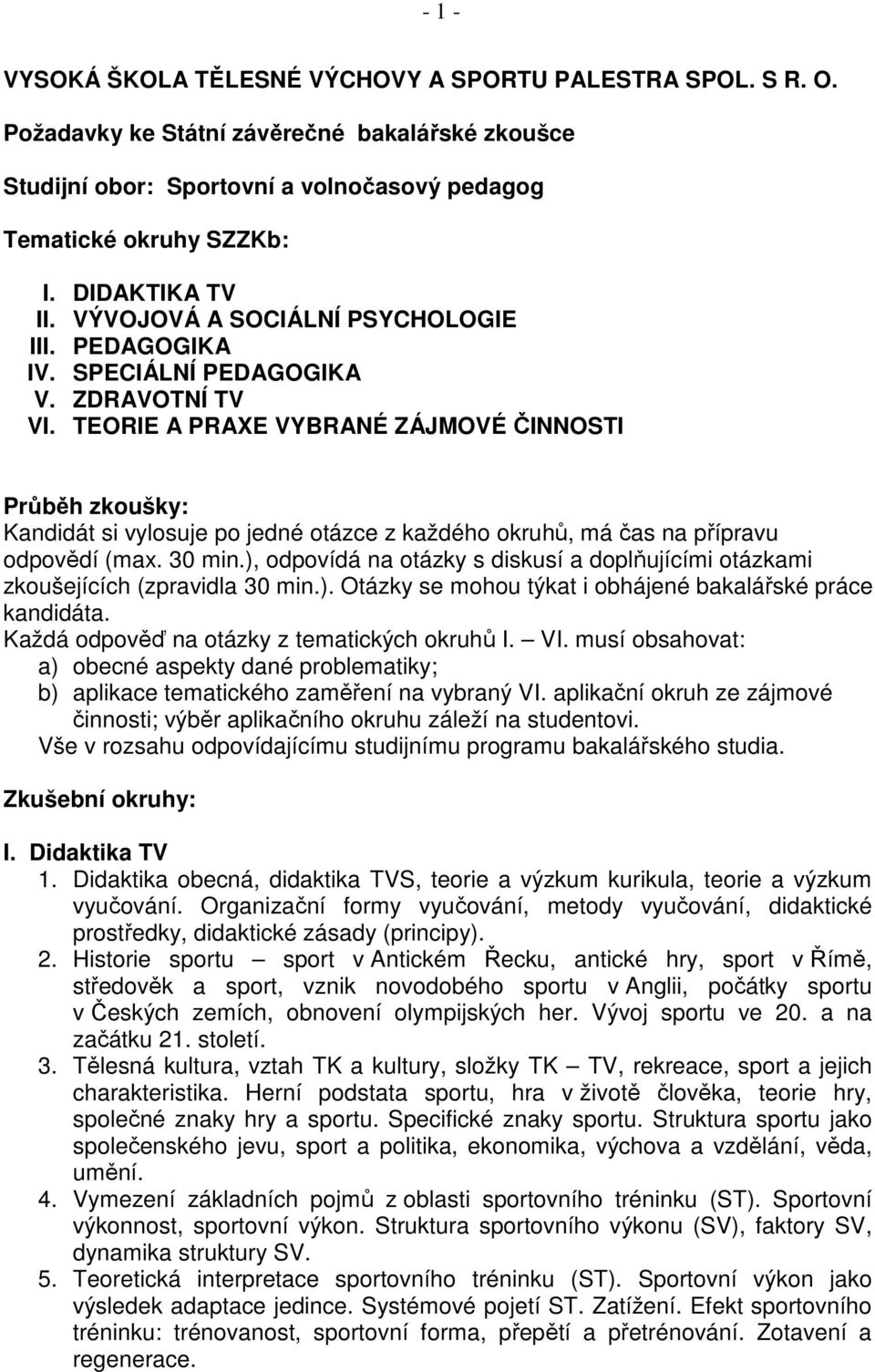 TEORIE A PRAXE VYBRANÉ ZÁJMOVÉ ČINNOSTI Průběh zkoušky: Kandidát si vylosuje po jedné otázce z každého okruhů, má čas na přípravu odpovědí (max. 30 min.