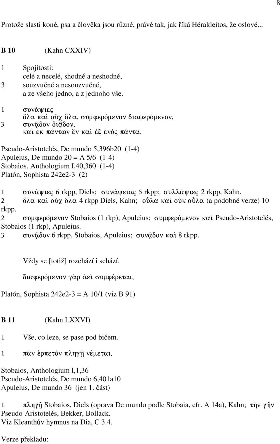 Pseudo-Aristotelés, De mundo 5,396b20 (1-4) Apuleius, De mundo 20 = A 5/6 (1-4) Stobaios, Anthologium I,40,360 (1-4) Platón, Sophista 242e2-3 (2) rkpp, Diels; rkpp; 2 rkpp, Kahn.