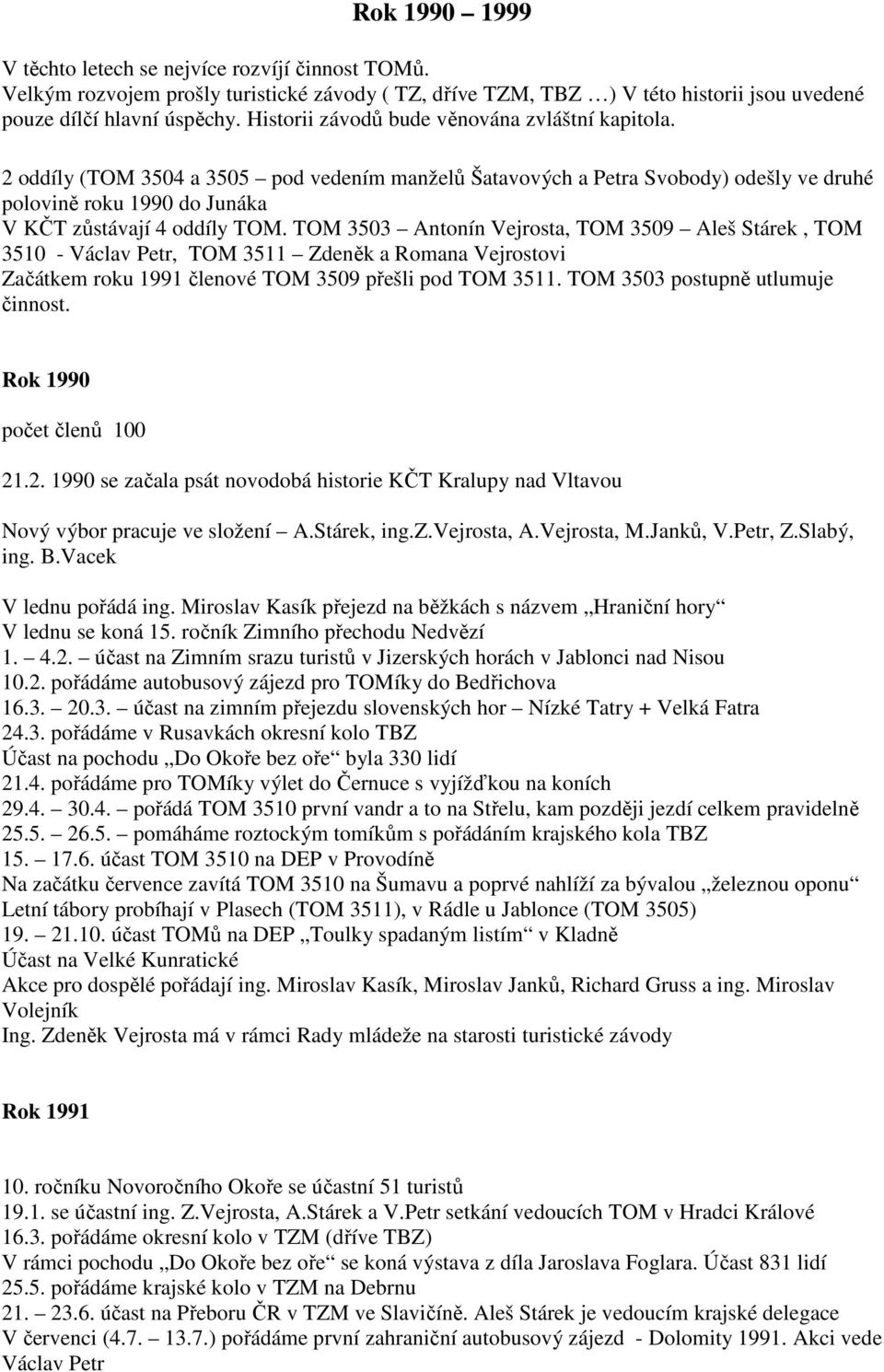 TOM 3503 Antonín Vejrosta, TOM 3509 Aleš Stárek, TOM 3510 - Václav Petr, TOM 3511 Zdeněk a Romana Vejrostovi Začátkem roku 1991 členové TOM 3509 přešli pod TOM 3511.