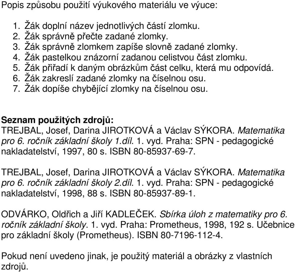 Žák dopíše chybějící zlomky na číselnou osu. Seznam použitých zdrojů: TREJBAL, Josef, Darina JIROTKOVÁ a Václav SÝKORA. Matematika pro 6. ročník základní školy 1.díl. 1. vyd.