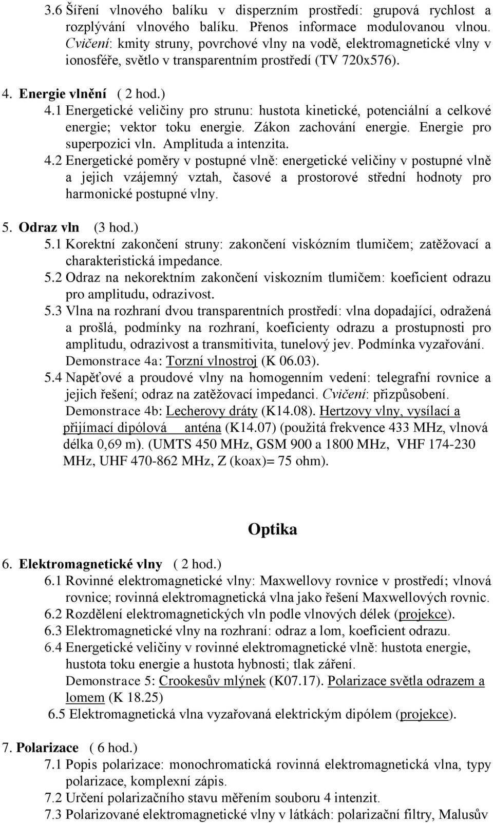 1 Energetické veličiny pro strunu: hustota kinetické, potenciální a celkové energie; vektor toku energie. Zákon zachování energie. Energie pro superpozici vln. Amplituda a intenzita. 4.