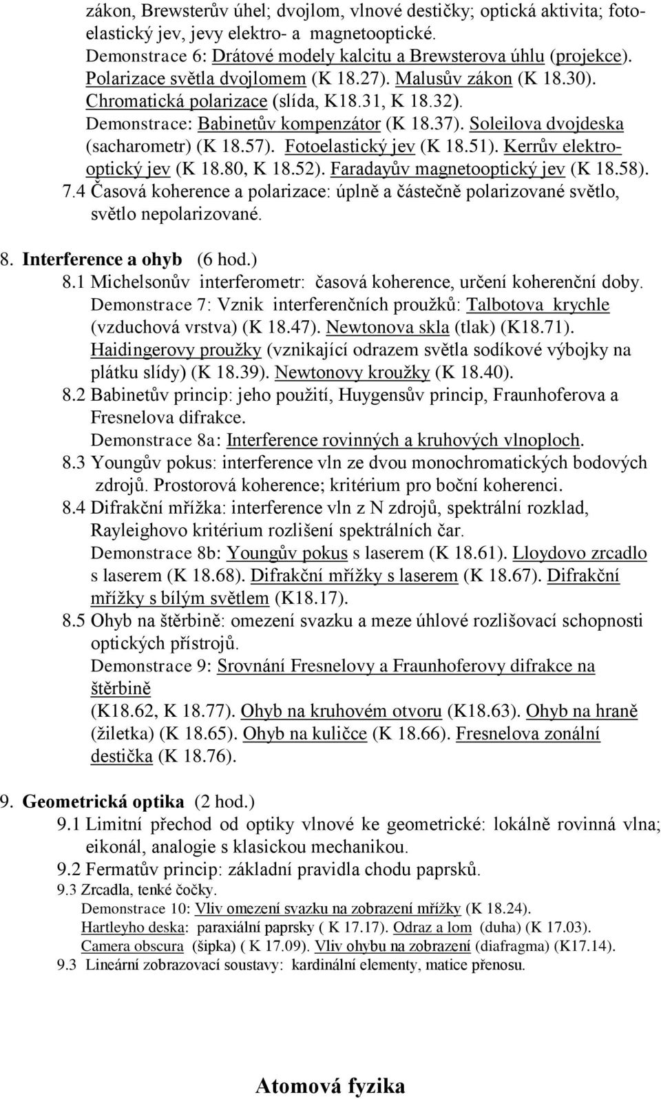 57). Fotoelastický jev (K 18.51). Kerrův elektrooptický jev (K 18.80, K 18.52). Faradayův magnetooptický jev (K 18.58). 7.