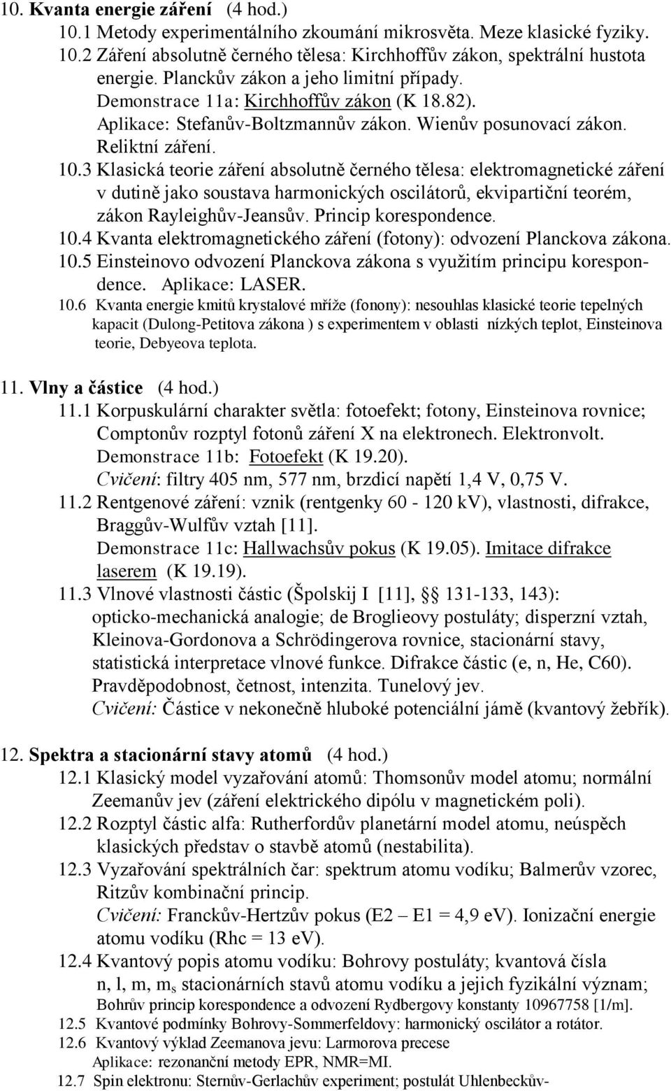 3 Klasická teorie záření absolutně černého tělesa: elektromagnetické záření v dutině jako soustava harmonických oscilátorů, ekvipartiční teorém, zákon Rayleighův-Jeansův. Princip korespondence. 10.