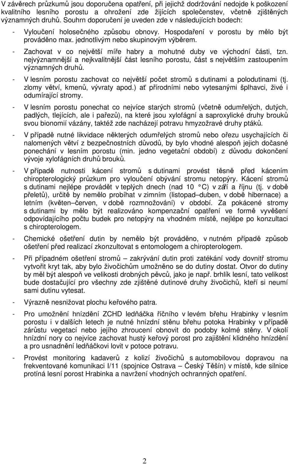 - Zachovat v co největší míře habry a mohutné duby ve východní části, tzn. nejvýznamnější a nejkvalitnější část lesního porostu, část s největším zastoupením významných druhů.