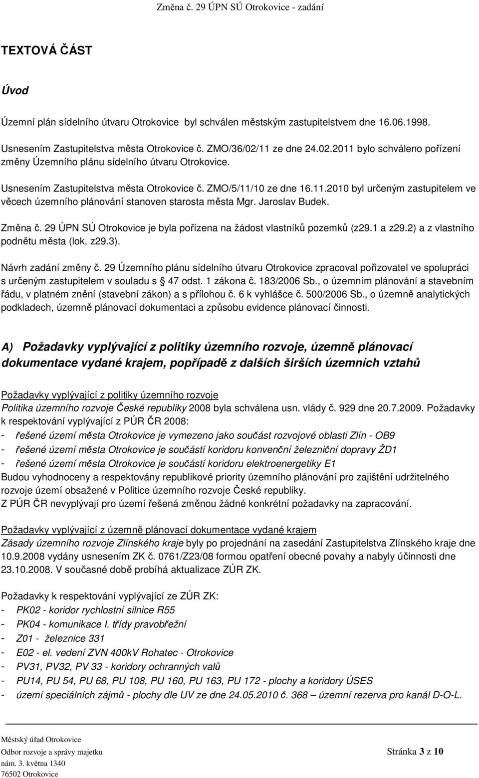 Jaroslav Budek. Změna č. 29 ÚPN SÚ Otrokovice je byla pořízena na žádost vlastníků pozemků (z29.1 a z29.2) a z vlastního podnětu města (lok. z29.3). Návrh zadání změny č.