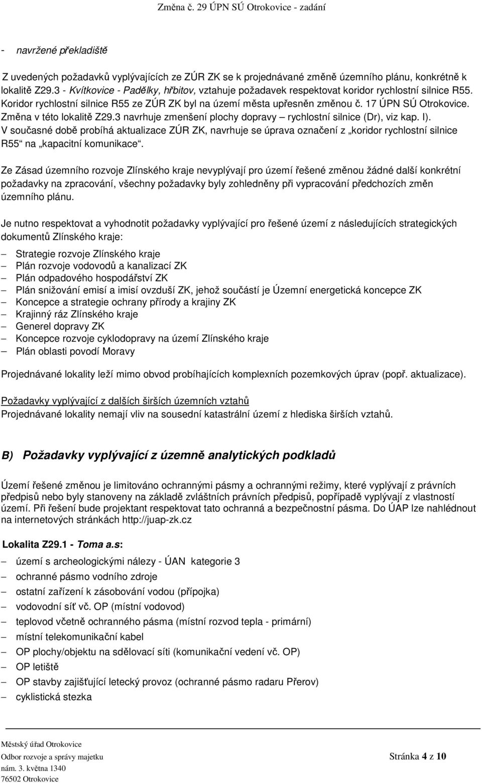 Změna v této lokalitě Z29.3 navrhuje zmenšení plochy dopravy rychlostní silnice (Dr), viz kap. I).