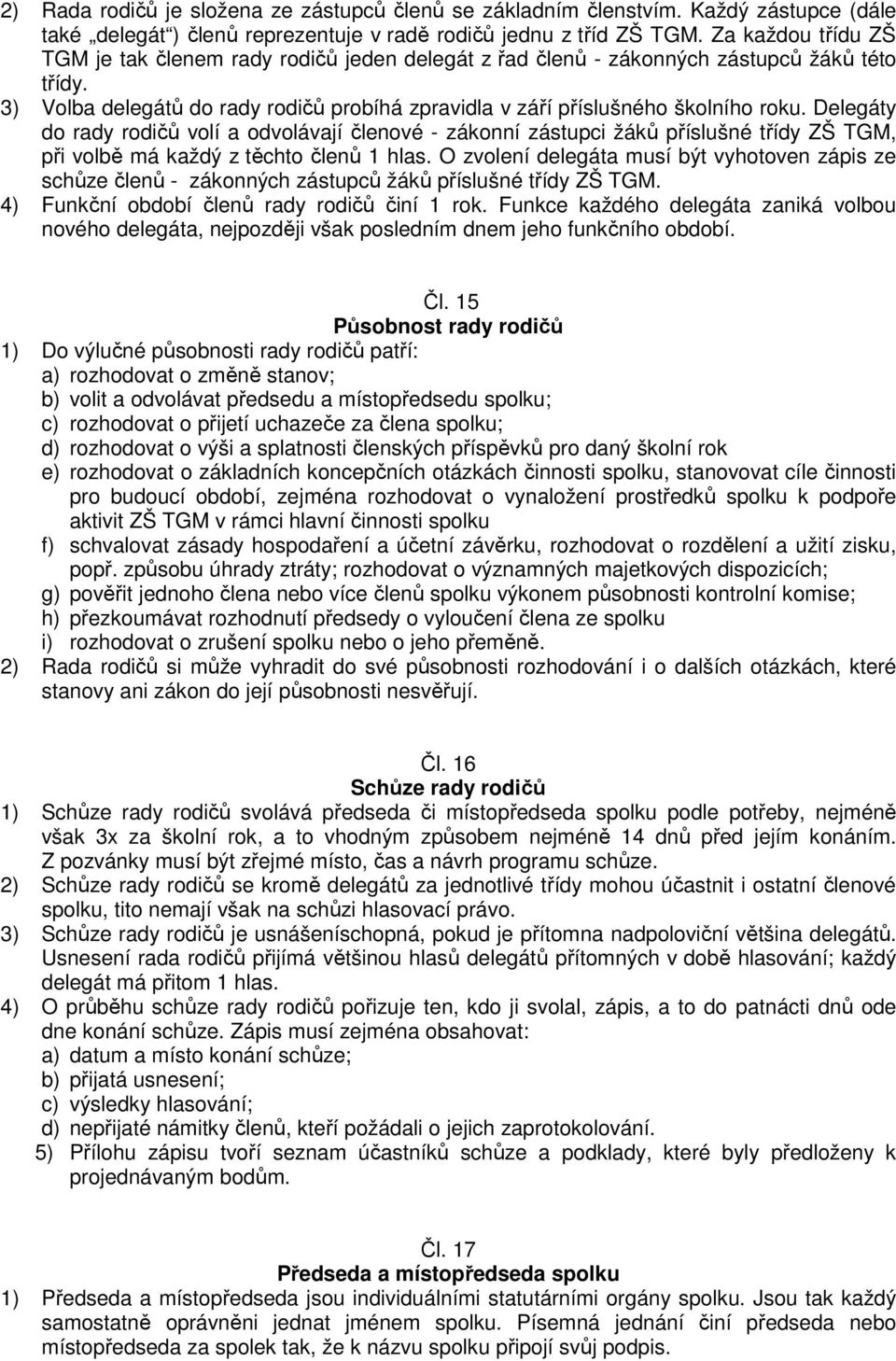 Delegáty do rady rodičů volí a odvolávají členové - zákonní zástupci žáků příslušné třídy ZŠ TGM, při volbě má každý z těchto členů 1 hlas.