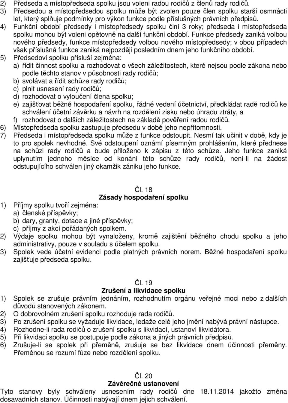 4) Funkční období předsedy i místopředsedy spolku činí 3 roky; předseda i místopředseda spolku mohou být voleni opětovně na další funkční období.