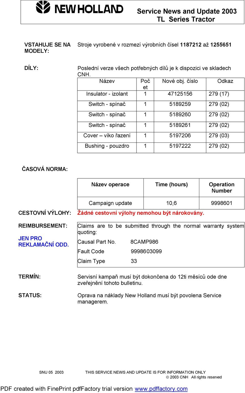 597222 279 (02) ČASOVÁ NORMA: Název operace Time (hours) Operation Number CESTOVNÍ VÝLOHY: REIMBURSEMENT: JEN PRO REKLAMAČNÍ ODD.