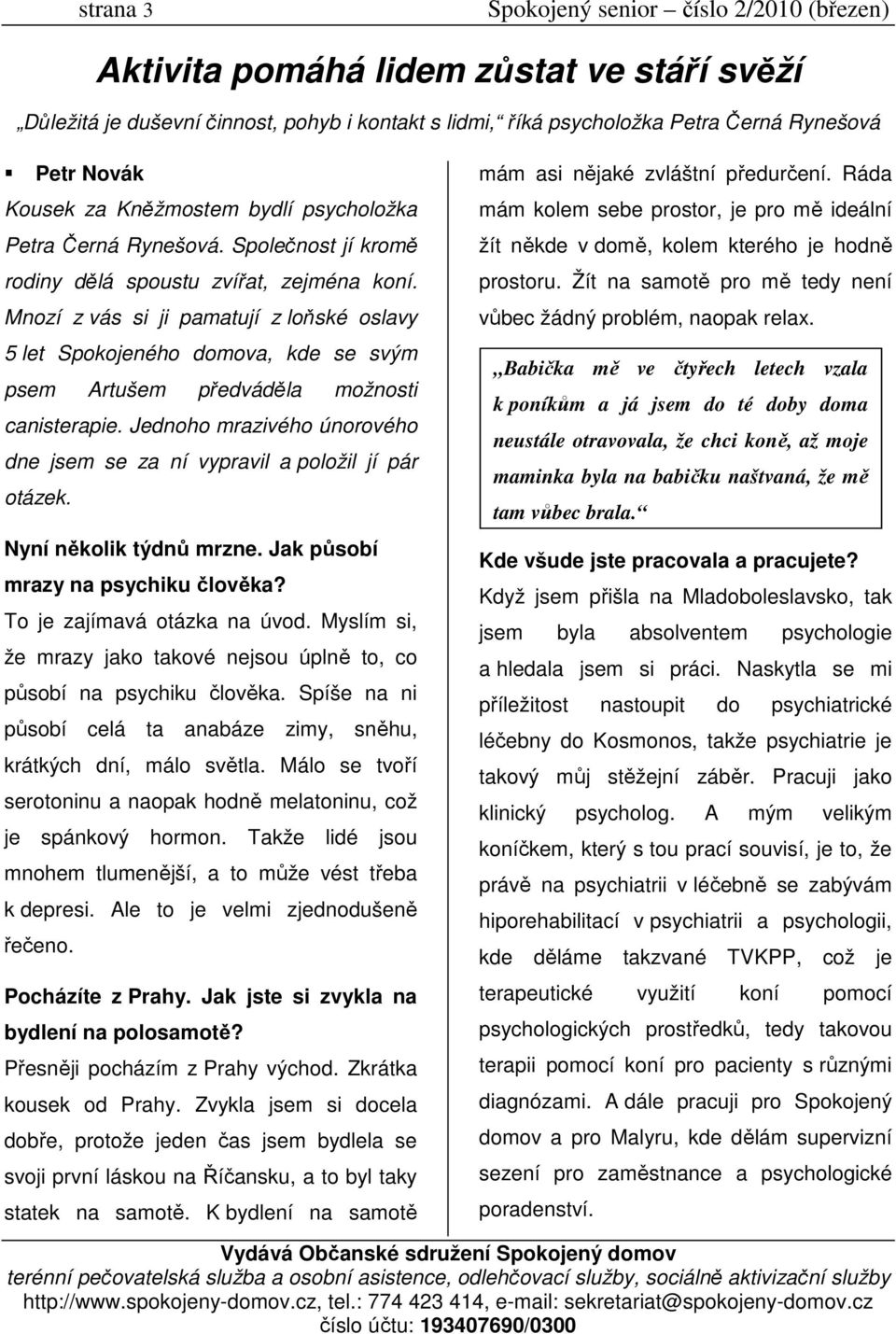 Mnozí z vás si ji pamatují z loňské oslavy 5 let Spokojeného domova, kde se svým psem Artušem předváděla možnosti canisterapie.