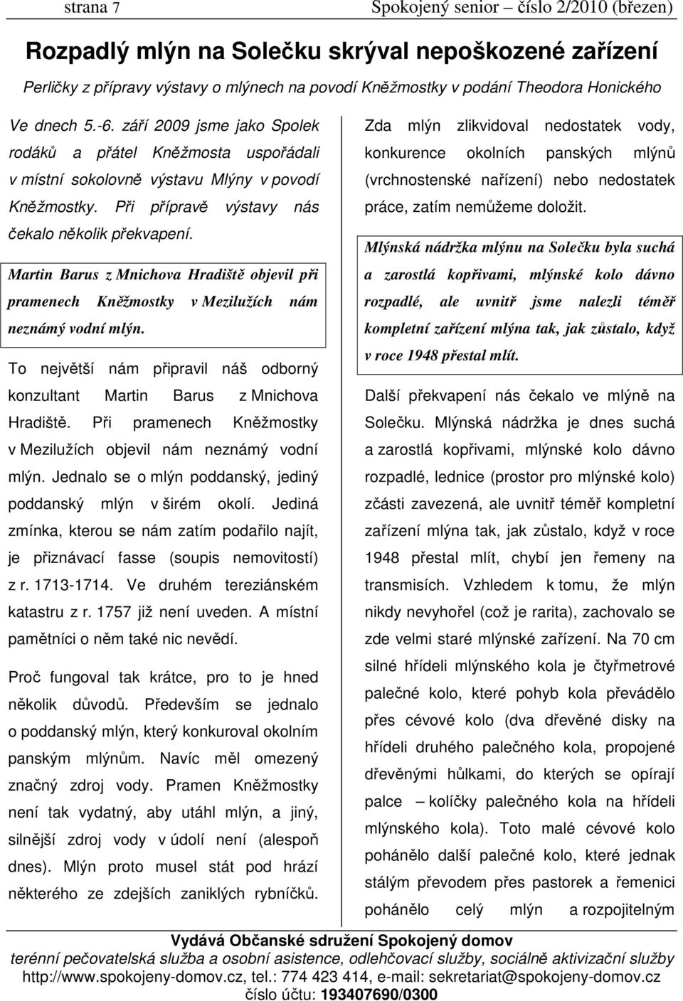 Martin Barus z Mnichova Hradiště objevil při pramenech Kněžmostky v Mezilužích nám neznámý vodní mlýn. To největší nám připravil náš odborný konzultant Martin Barus z Mnichova Hradiště.