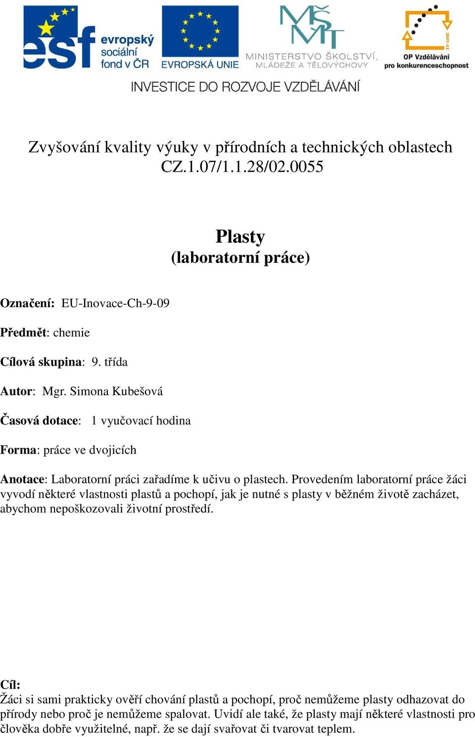 Provedením laboratorní práce žáci vyvodí některé vlastnosti plastů a pochopí, jak je nutné s plasty v běžném životě zacházet, abychom nepoškozovali životní prostředí.