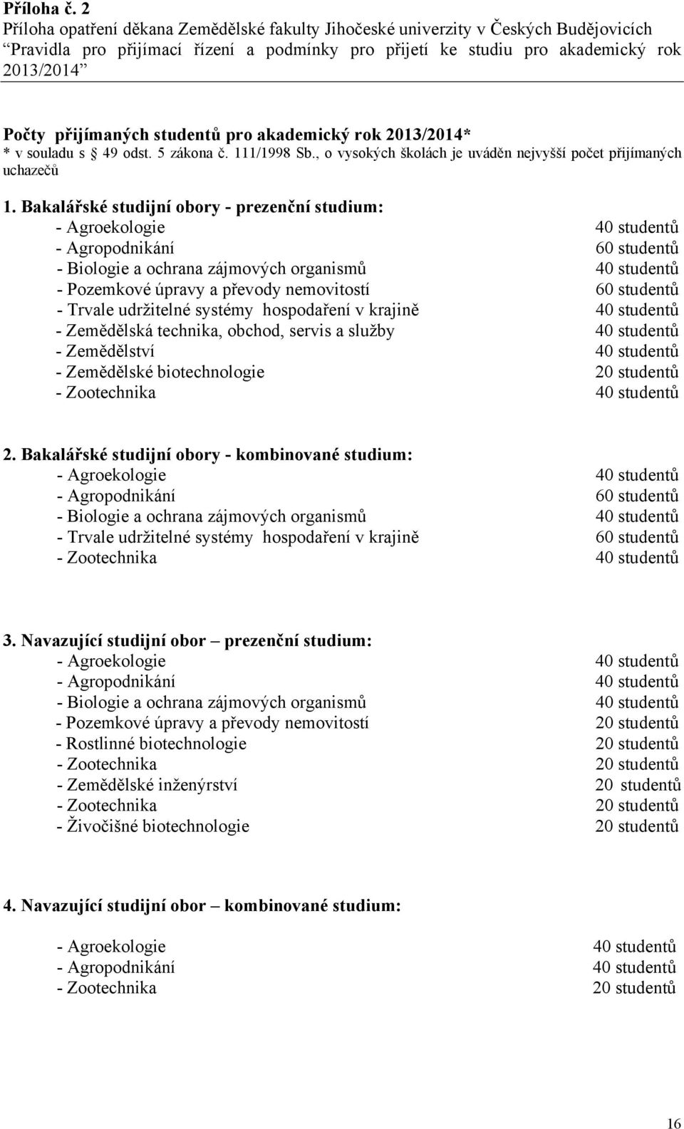 studentů pro akademický rok 2013/2014* * v souladu s 49 odst. 5 zákona č. 111/1998 Sb., o vysokých školách je uváděn nejvyšší počet přijímaných uchazečů 1.