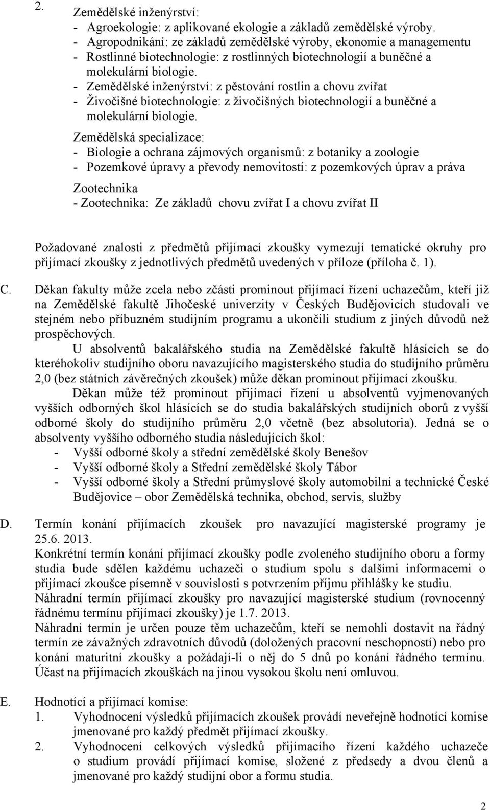 - Zemědělské inženýrství: z pěstování rostlin a chovu zvířat - Živočišné biotechnologie: z živočišných biotechnologií a buněčné a molekulární biologie.