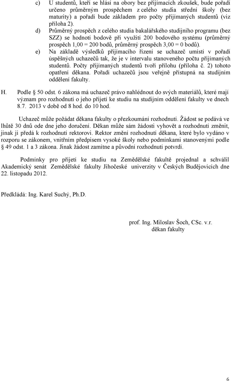 d) Průměrný prospěch z celého studia bakalářského studijního programu (bez SZZ) se hodnotí bodově při využití 200 bodového systému (průměrný prospěch 1,00 = 200 bodů, průměrný prospěch 3,00 = 0 bodů).