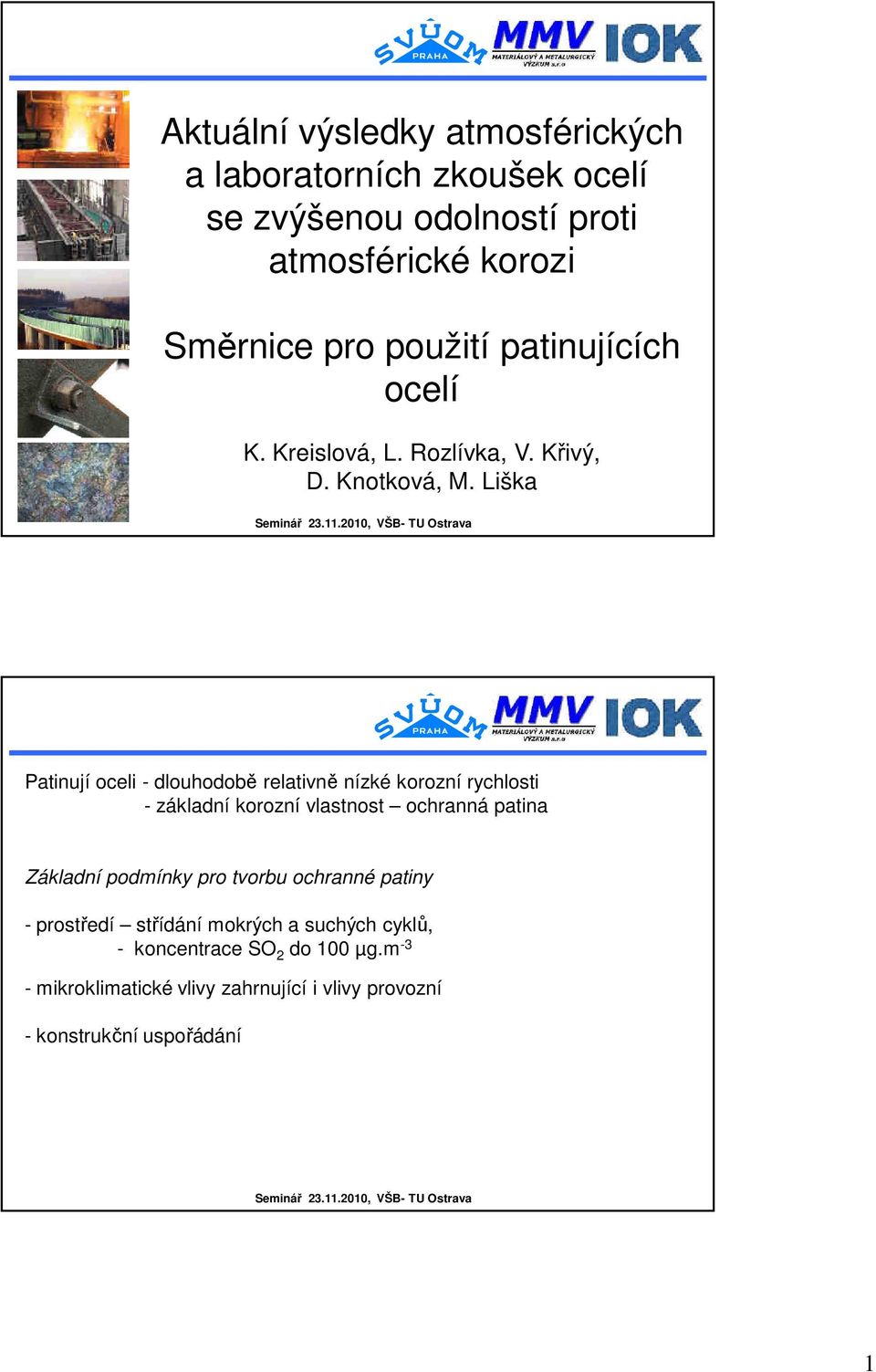 Liška Patinují oceli - dlouhodobě relativně nízké korozní rychlosti - základní korozní vlastnost ochranná patina Základní