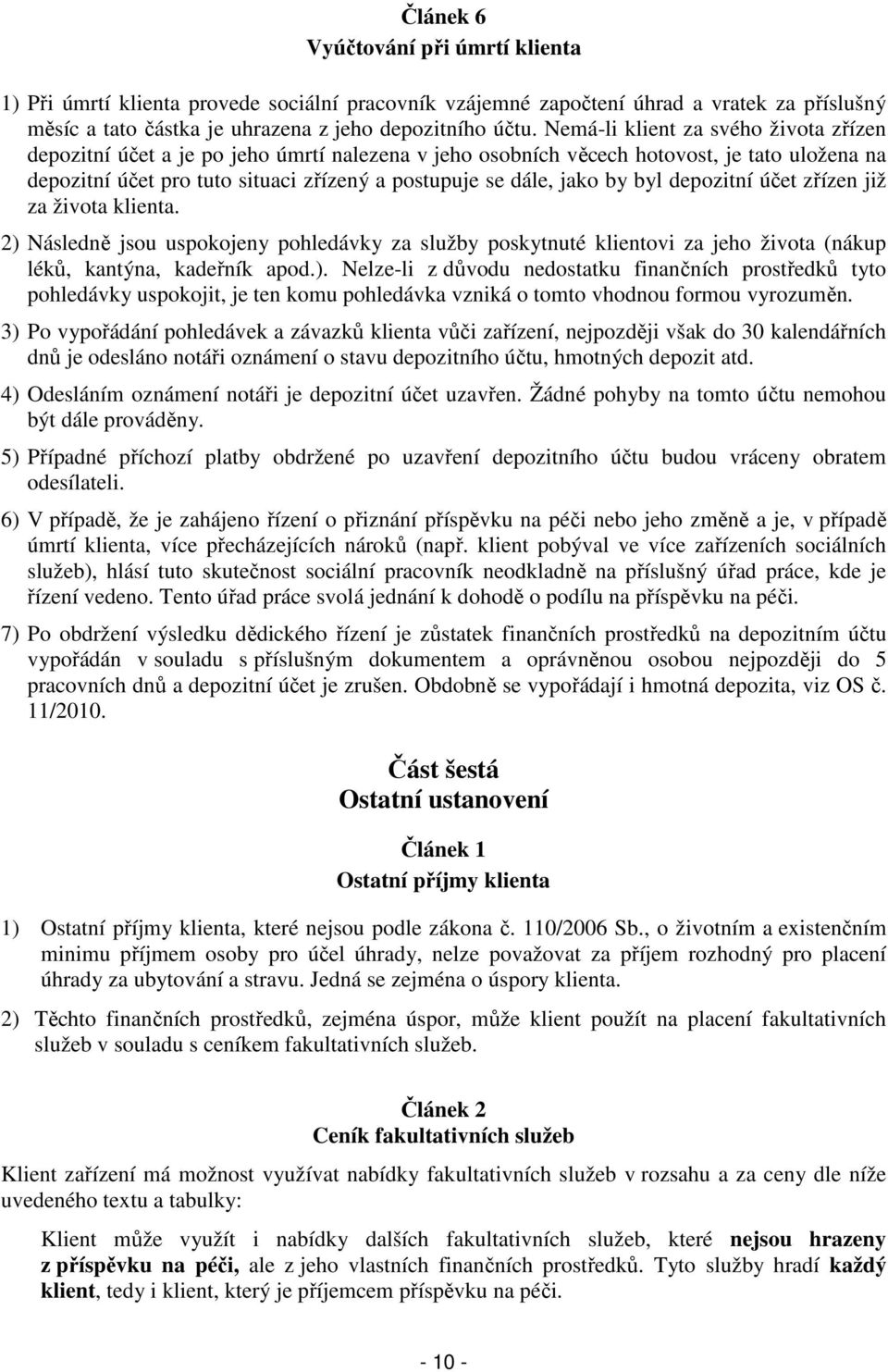 by byl depozitní účet zřízen již za života klienta. 2) Následně jsou uspokojeny pohledávky za služby poskytnuté klientovi za jeho života (nákup léků, kantýna, kadeřník apod.). Nelze-li z důvodu nedostatku finančních prostředků tyto pohledávky uspokojit, je ten komu pohledávka vzniká o tomto vhodnou formou vyrozuměn.