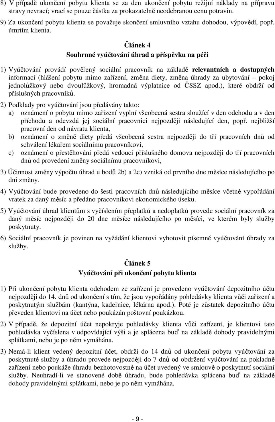 Článek 4 Souhrnné vyúčtování úhrad a příspěvku na péči 1) Vyúčtování provádí pověřený sociální pracovník na základě relevantních a dostupných informací (hlášení pobytu mimo zařízení, změna diety,