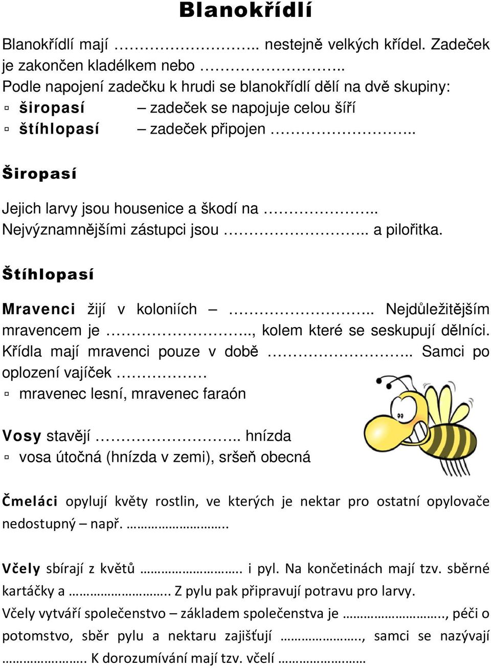 . Nejvýznamnějšími zástupci jsou.. a pilořitka. Štíhlopasí Mravenci žijí v koloniích.. Nejdůležitějším mravencem je.., kolem které se seskupují dělníci. Křídla mají mravenci pouze v době.