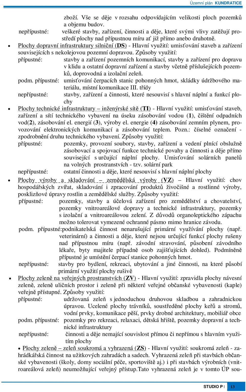 Plochy dopravní infrastruktury silniní (DS) - Hlavní využití: umisování staveb a zaízení souvisejících s nekolejovou pozemní dopravou.