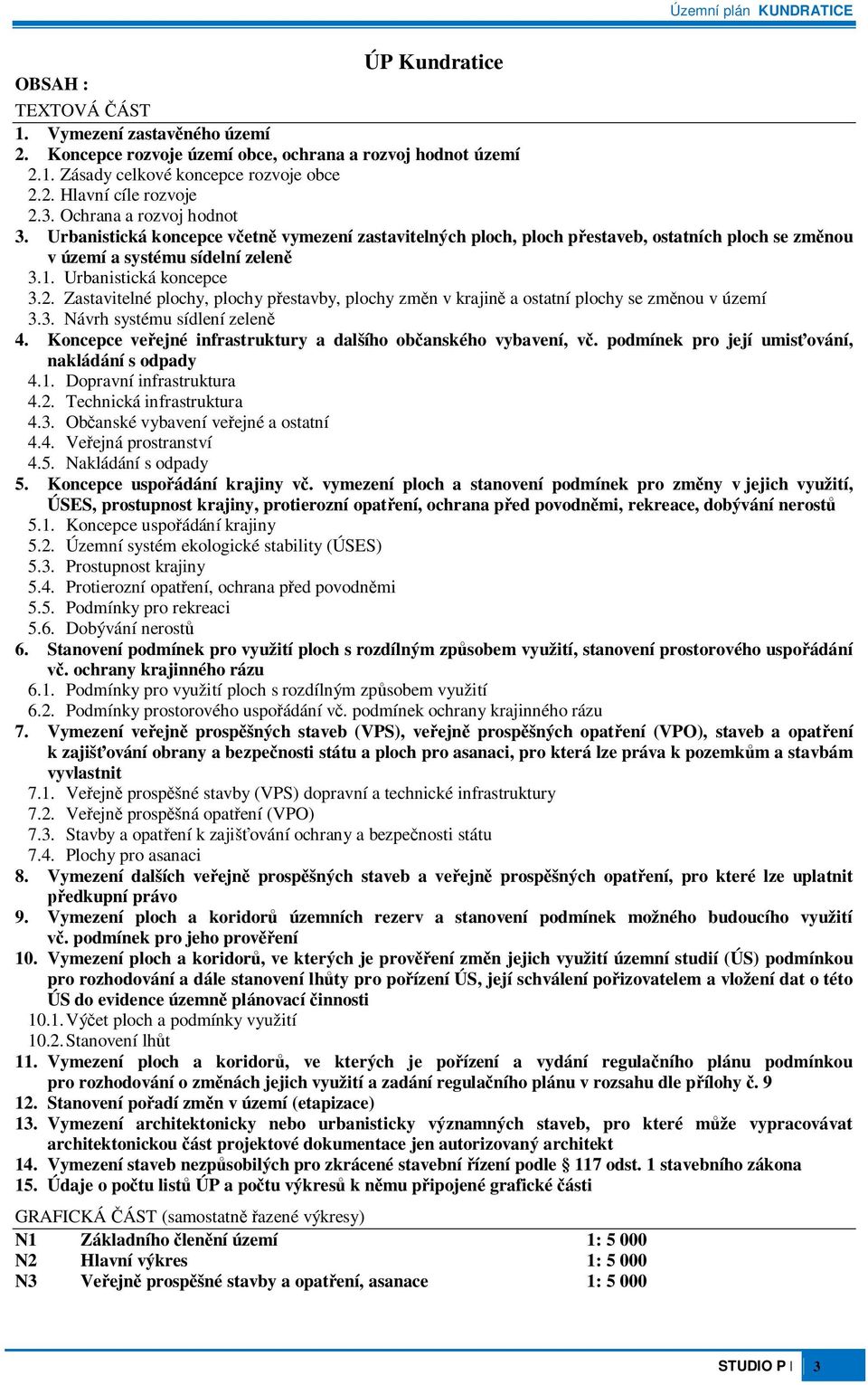 Zastavitelné plochy, plochy pestavby, plochy zmn v krajin a ostatní plochy se zmnou v území 3.3. Návrh systému sídlení zelen 4. Koncepce veejné infrastruktury a dalšího obanského vybavení, v.