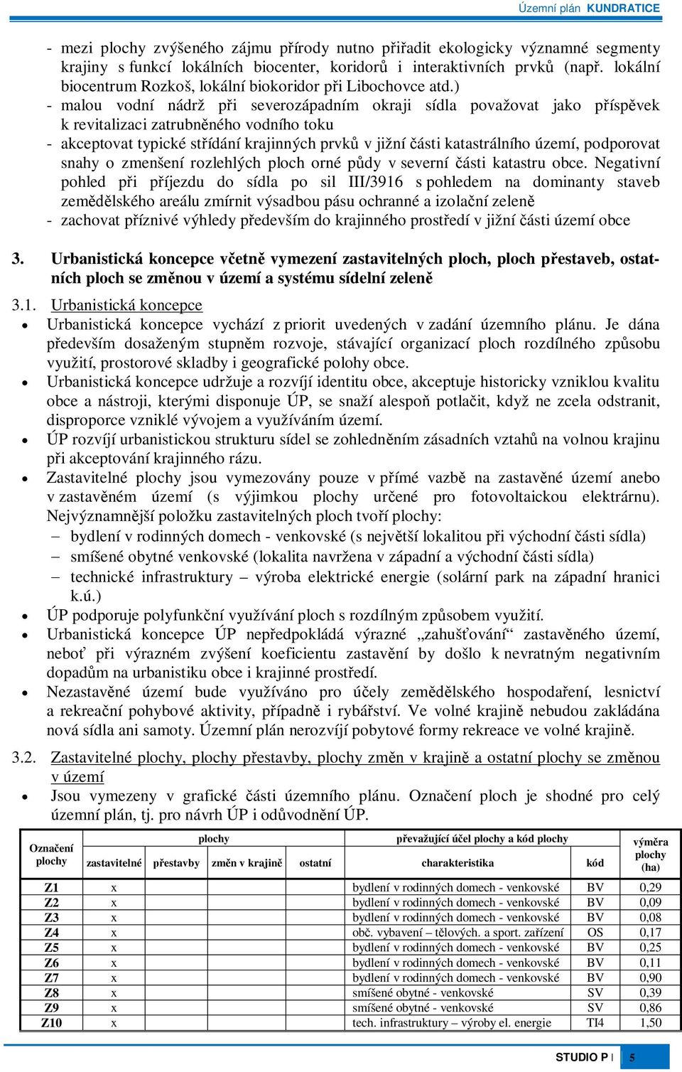 ) - malou vodní nádrž pi severozápadním okraji sídla považovat jako píspvek k revitalizaci zatrubnného vodního toku - akceptovat typické stídání krajinných prvk v jižní ásti katastrálního území,